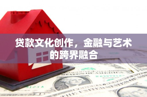 瑶海贷款文化创作，金融与艺术的跨界融合
