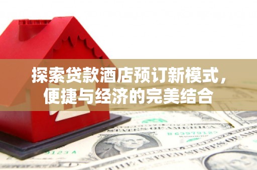 瑶海探索贷款酒店预订新模式，便捷与经济的完美结合