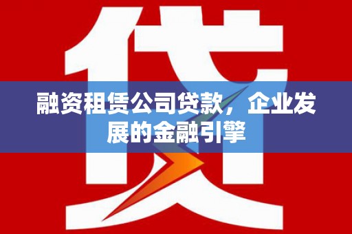 瑶海融资租赁公司贷款，企业发展的金融引擎