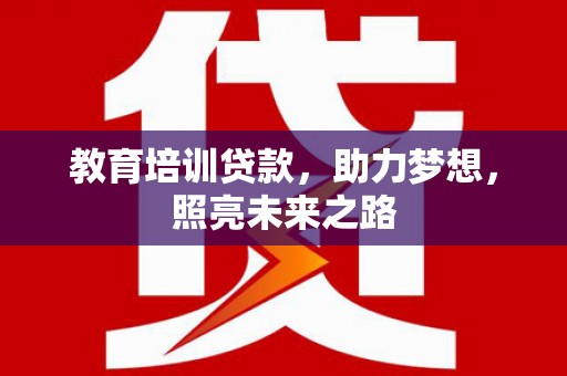 瑶海教育培训贷款，助力梦想，照亮未来之路